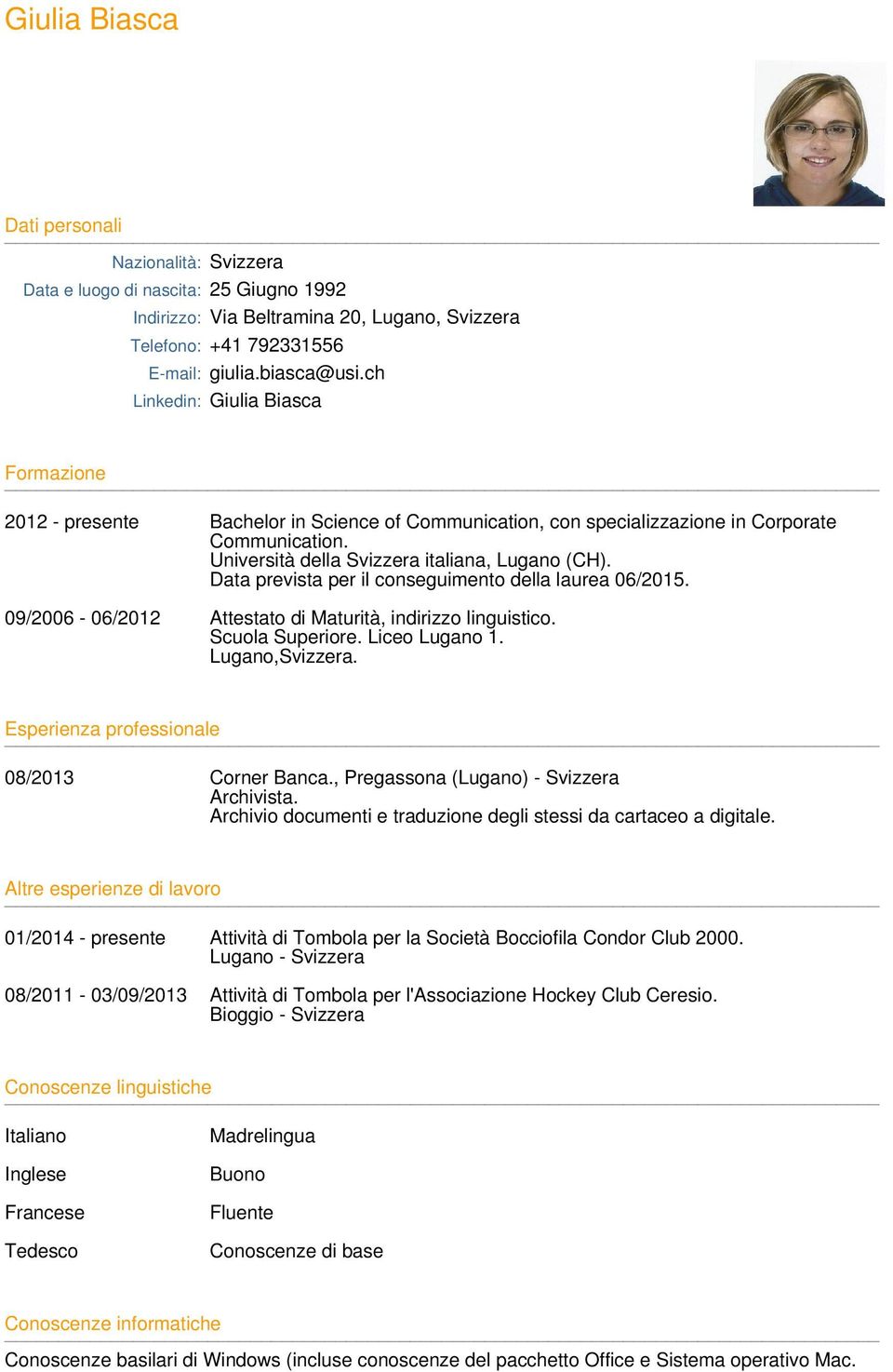 Data prevista per il conseguimento della laurea 06/2015. 09/2006-06/2012 Attestato di Maturità, indirizzo linguistico. Scuola Superiore. Liceo Lugano 1. Lugano,Svizzera.