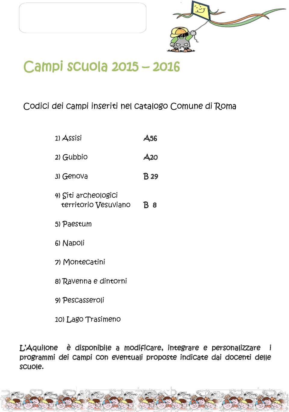 8) Ravenna e dintorni 9) Pescasseroli 10) Lago Trasimeno L Aquilone è disponibile a modificare,