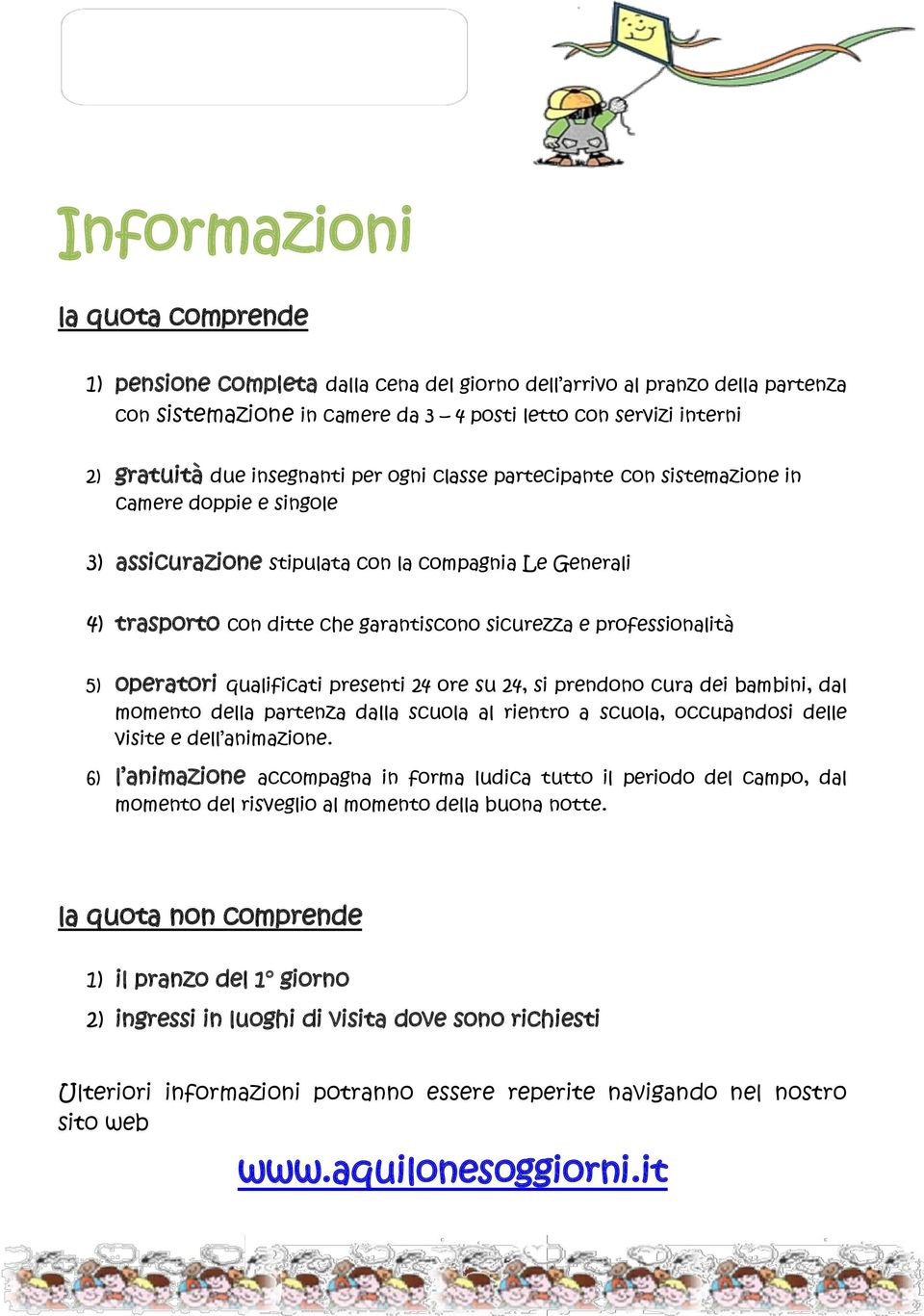 professionalità 5) operatori qualificati presenti 24 ore su 24, si prendono cura dei bambini, dal momento della partenza dalla scuola al rientro a scuola, occupandosi delle visite e dell animazione.