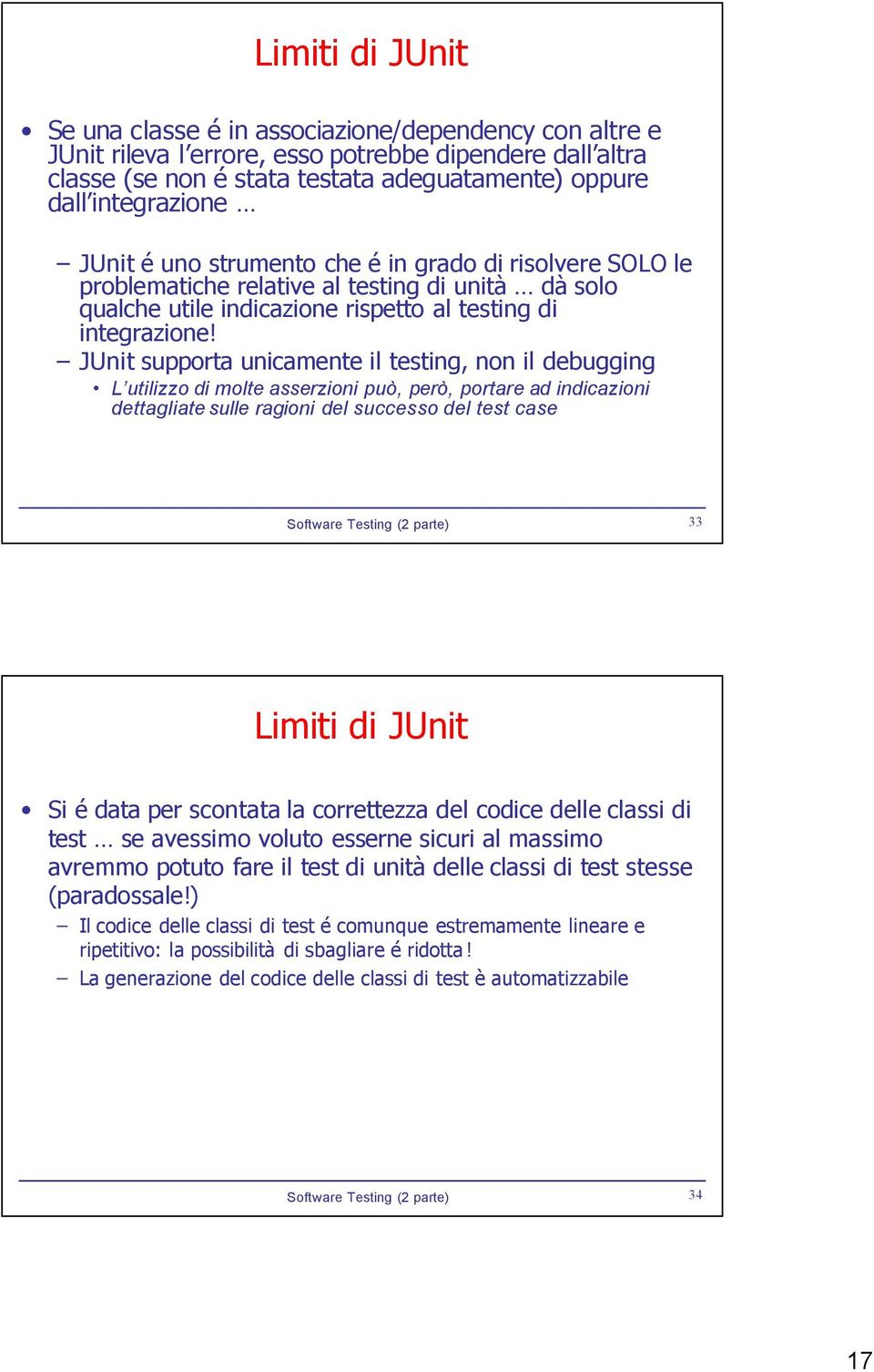 JUnit supporta unicamente il testing, non il debugging L utilizzo di molte asserzioni può, però, portare ad indicazioni dettagliate sulle ragioni del successo del test case Software Testing (2 parte)