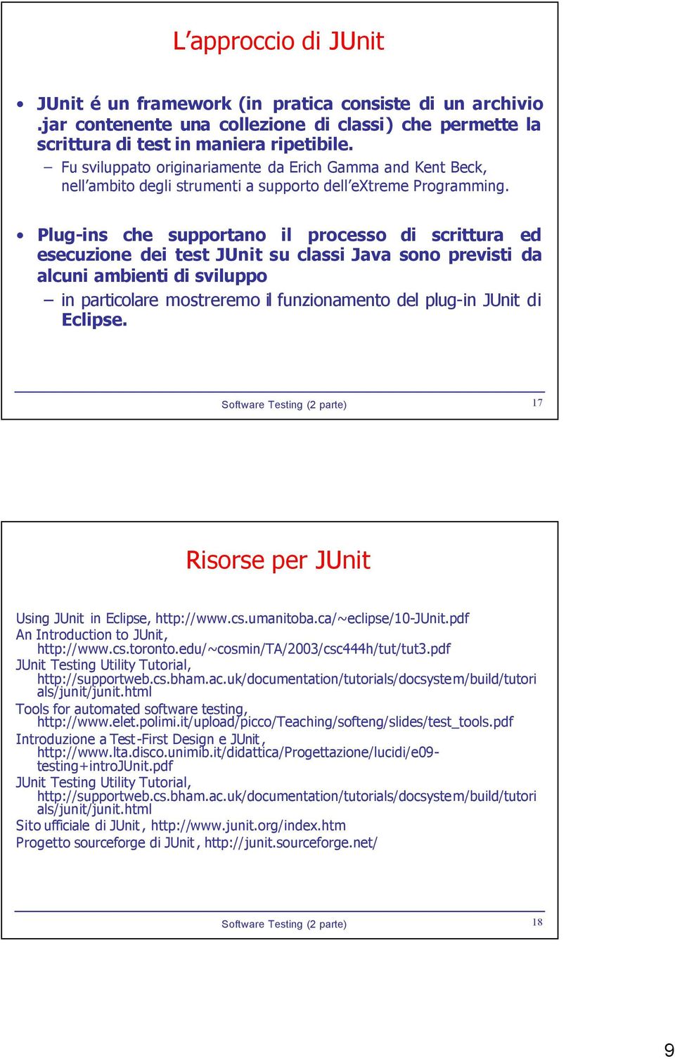 Plug-ins che supportano il processo di scrittura ed esecuzione dei test JUnit su classi Java sono previsti da alcuni ambienti di sviluppo in particolare mostreremo il funzionamento del plug-in JUnit