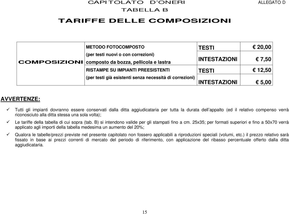 durata dell appalto (ed il relativo compenso verrà riconosciuto alla ditta stessa una sola volta); Le tariffe della tabella di cui sopra (tab. B) si intendono valide per gli stampati fino a cm.