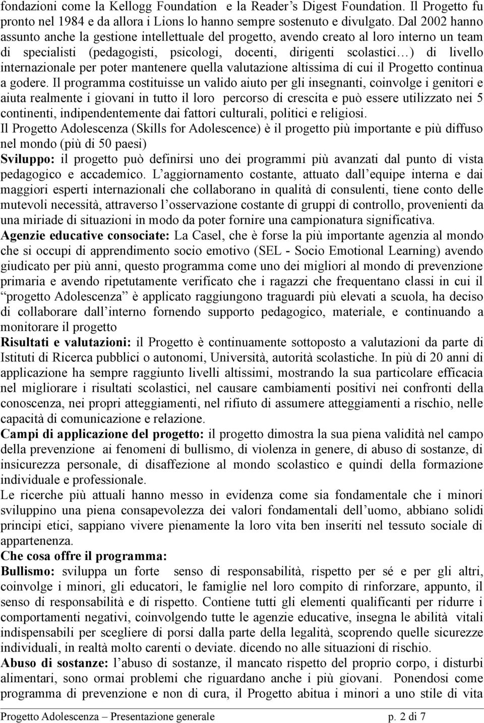 valutazione altissima di cui il Progetto continua a godere Il programma costituisse un valido aiuto per gli insegnanti, coinvolge i genitori e aiuta realmente i giovani in tutto il loro percorso di