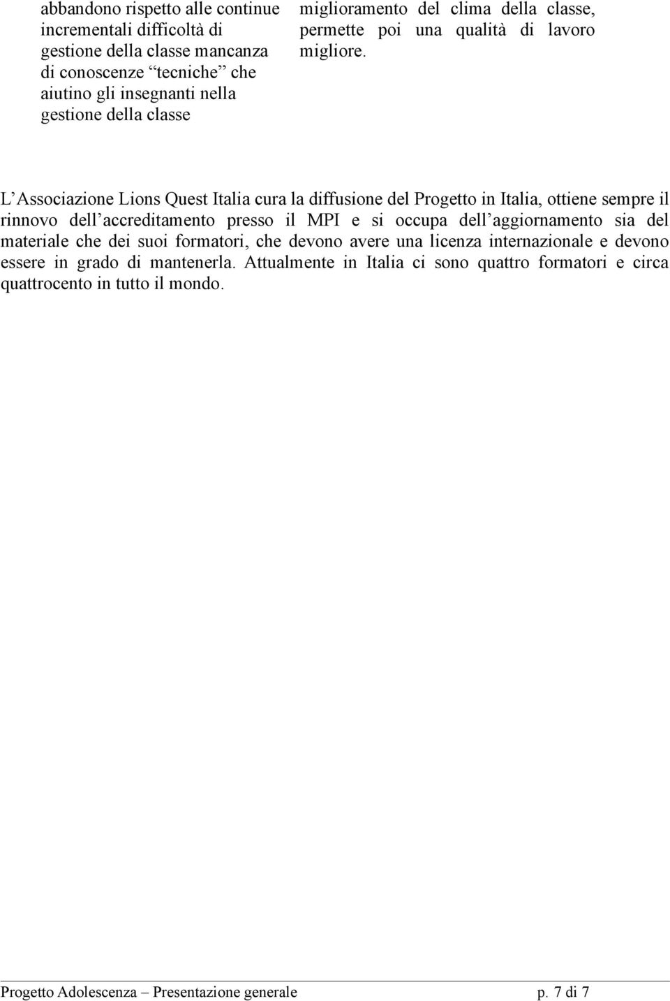 sempre il rinnovo dell accreditamento presso il MPI e si occupa dell aggiornamento sia del materiale che dei suoi formatori, che devono avere una licenza internazionale e