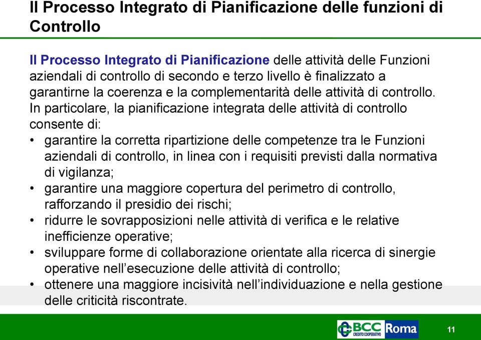 In particolare, la pianificazione integrata delle attività di controllo consente di: garantire la corretta ripartizione delle competenze tra le Funzioni aziendali di controllo, in linea con i