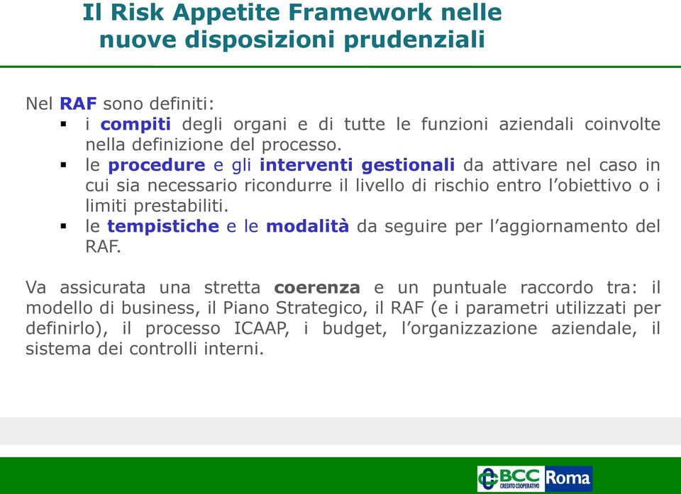 le procedure e gli interventi gestionali da attivare nel caso in cui sia necessario ricondurre il livello di rischio entro l obiettivo o i limiti prestabiliti.