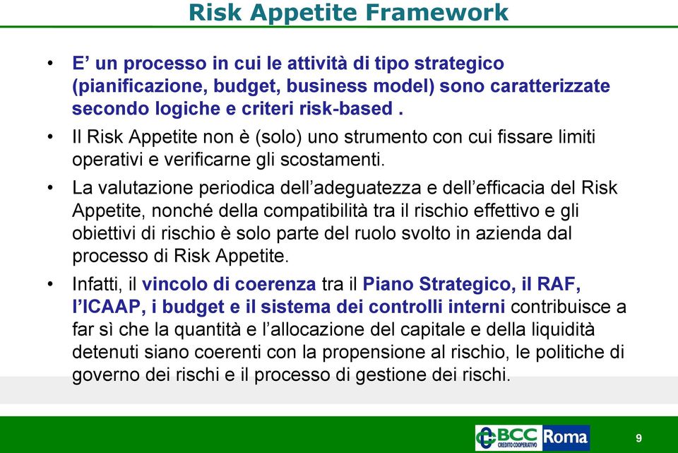 La valutazione periodica dell adeguatezza e dell efficacia del Risk Appetite, nonché della compatibilità tra il rischio effettivo e gli obiettivi di rischio è solo parte del ruolo svolto in azienda