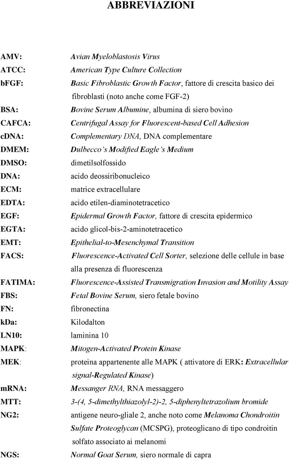 dimetilsolfossido DNA: acido deossiribonucleico ECM: matrice extracellulare EDTA: acido etilen-diaminotetracetico EGF: Epidermal Growth Factor, fattore di crescita epidermico EGTA: acido