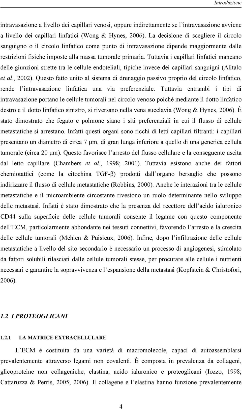 Tuttavia i capillari linfatici mancano delle giunzioni strette tra le cellule endoteliali, tipiche invece dei capillari sanguigni (Alitalo et al., 2002).