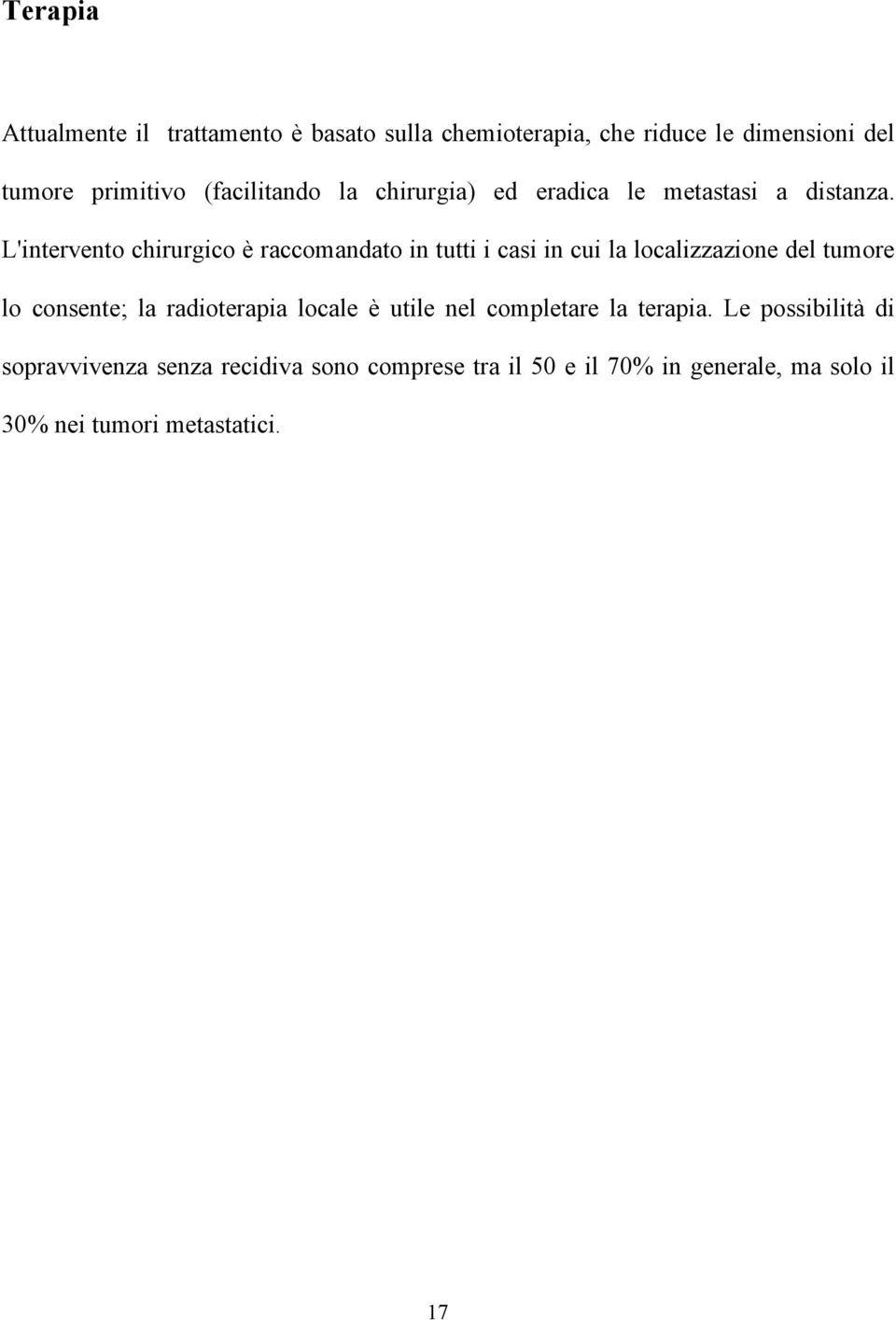 L'intervento chirurgico è raccomandato in tutti i casi in cui la localizzazione del tumore lo consente; la