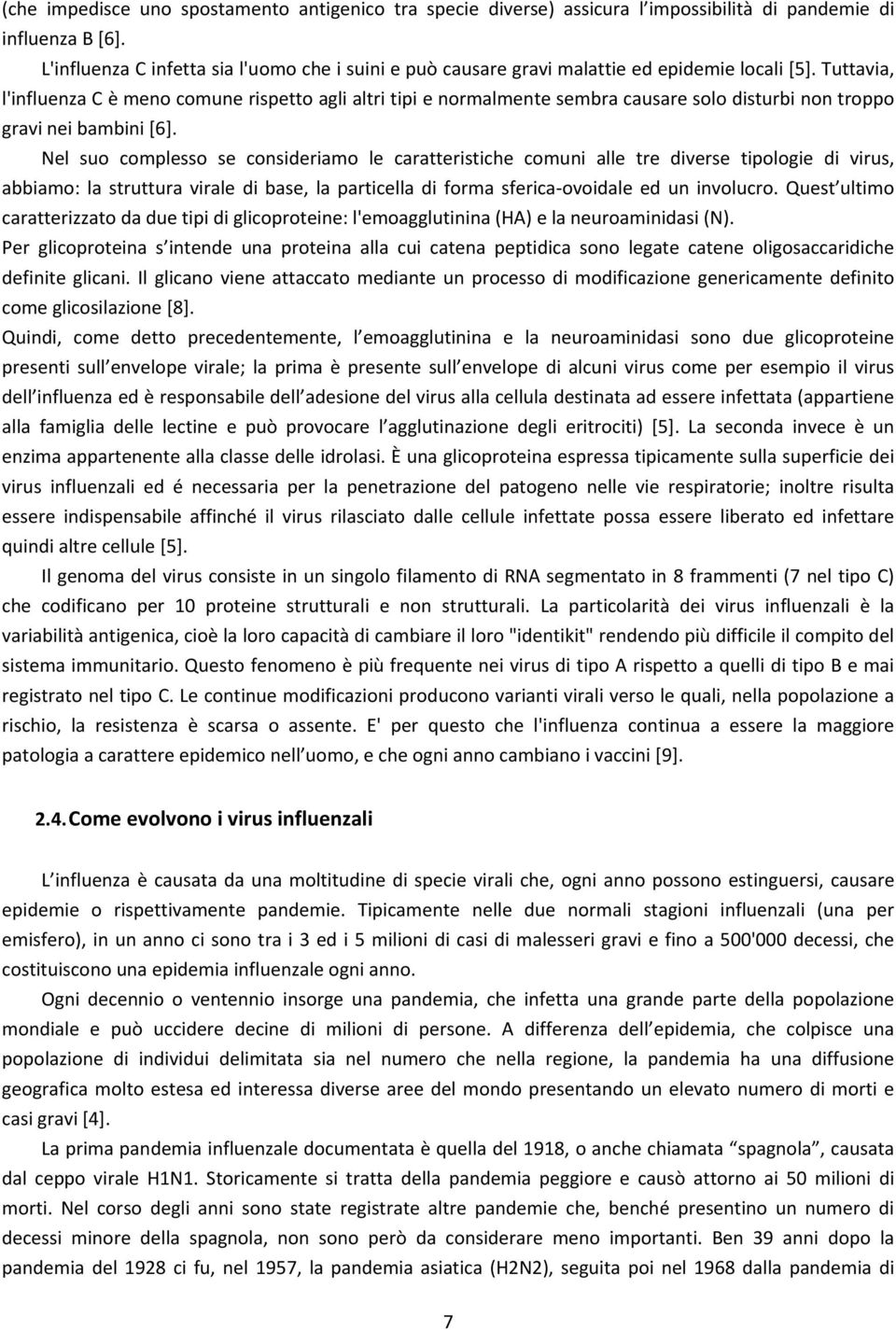 Tuttavia, l'influenza C è meno comune rispetto agli altri tipi e normalmente sembra causare solo disturbi non troppo gravi nei bambini [6].