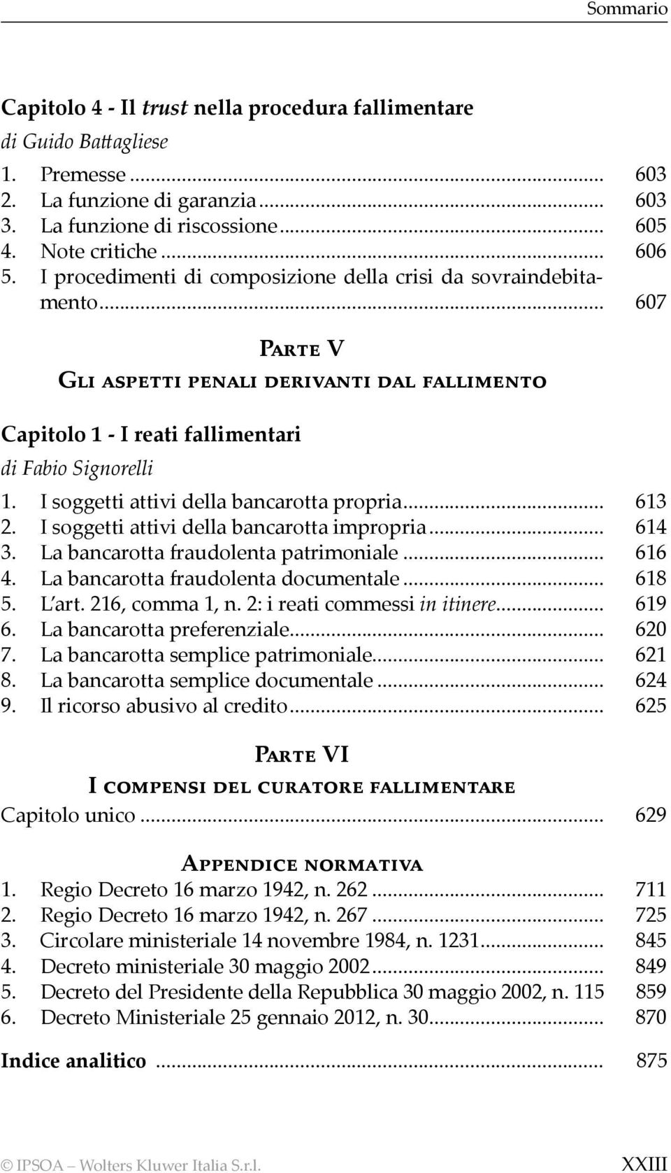 I soggetti attivi della bancarotta propria... 613 2. I soggetti attivi della bancarotta impropria... 614 3. La bancarotta fraudolenta patrimoniale... 616 4. La bancarotta fraudolenta documentale.