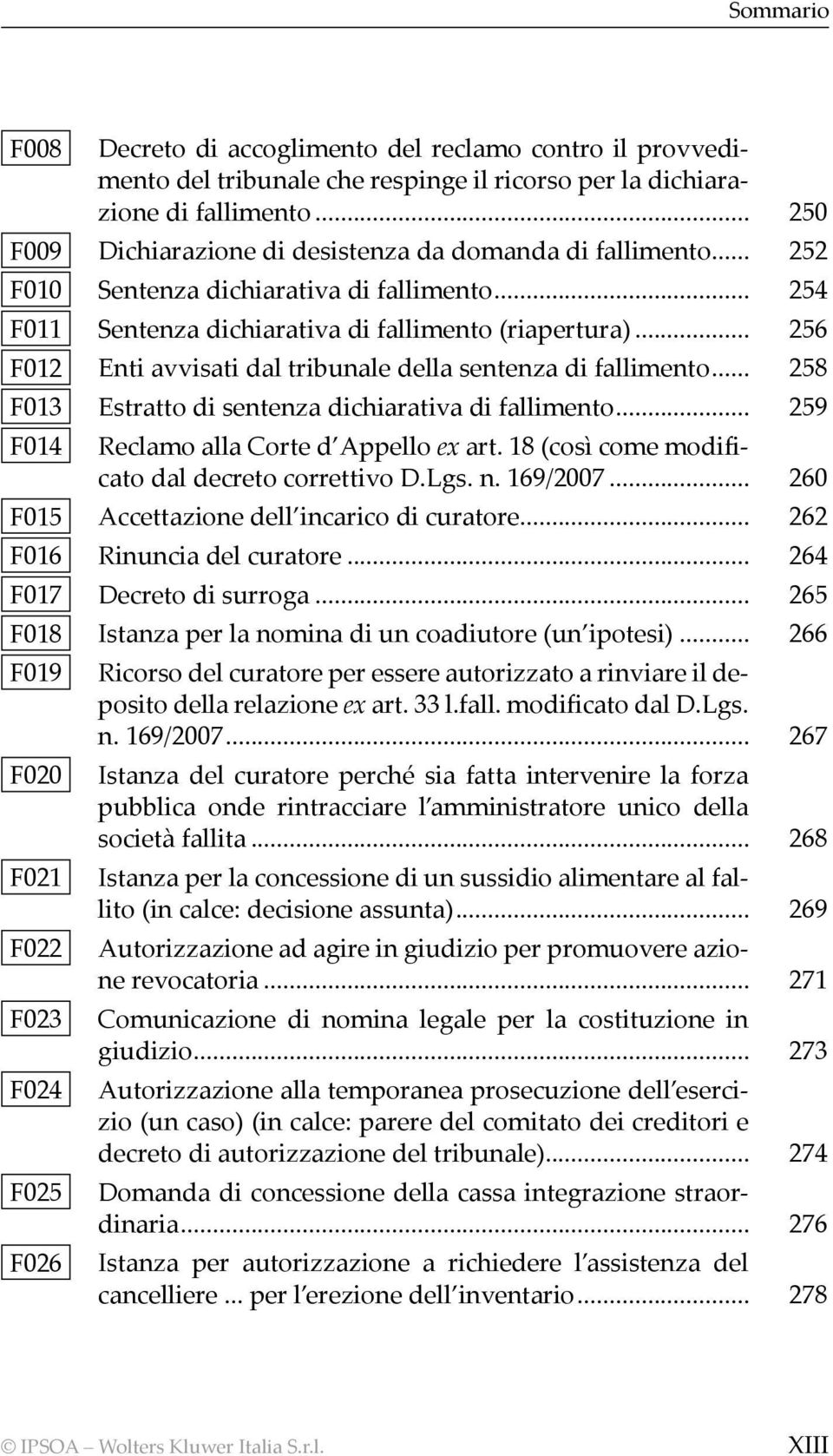 .. 256 F012 Enti avvisati dal tribunale della sentenza di fallimento... 258 F013 Estratto di sentenza dichiarativa di fallimento... 259 F014 Reclamo alla Corte d Appello ex art.