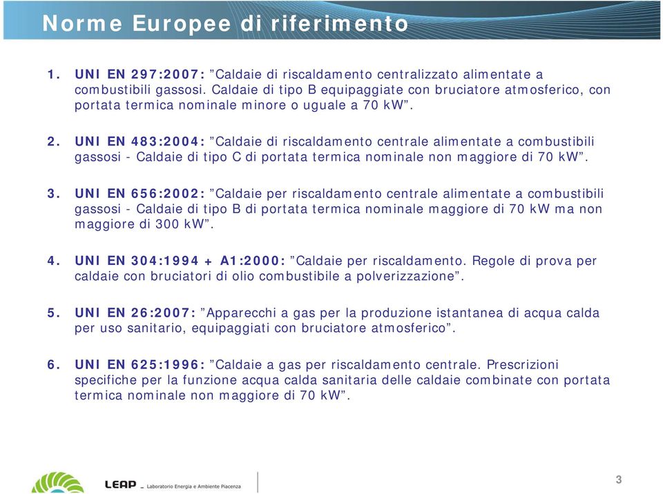 UNI EN 483:2004: Caldaie di riscaldamento centrale alimentate a combustibili gassosi - Caldaie di tipo C di portata termica nominale non maggiore di 70 kw. 3.