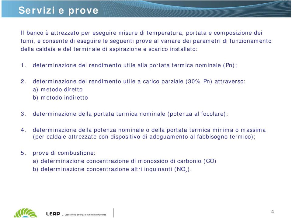 determinazione del rendimento utile a carico parziale (30% Pn) attraverso: a) metodo diretto b) metodo indiretto 3. determinazione della portata termica nominale (potenza al focolare); 4.