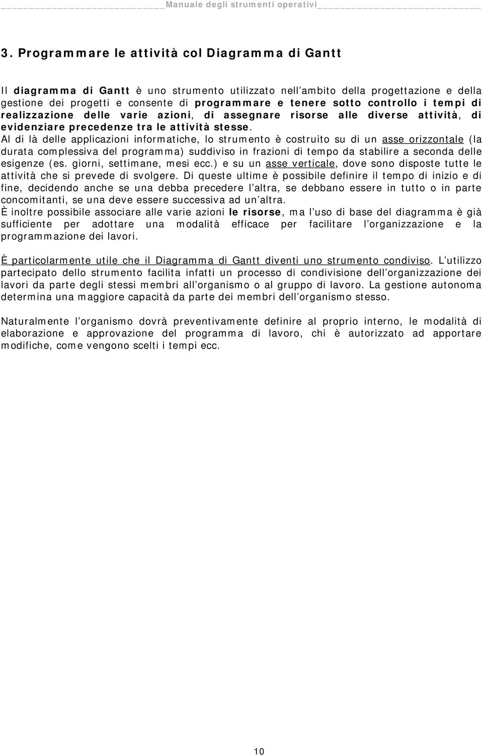 Al di là delle applicazioni informatiche, lo strumento è costruito su di un asse orizzontale (la durata complessiva del programma) suddiviso in frazioni di tempo da stabilire a seconda delle esigenze