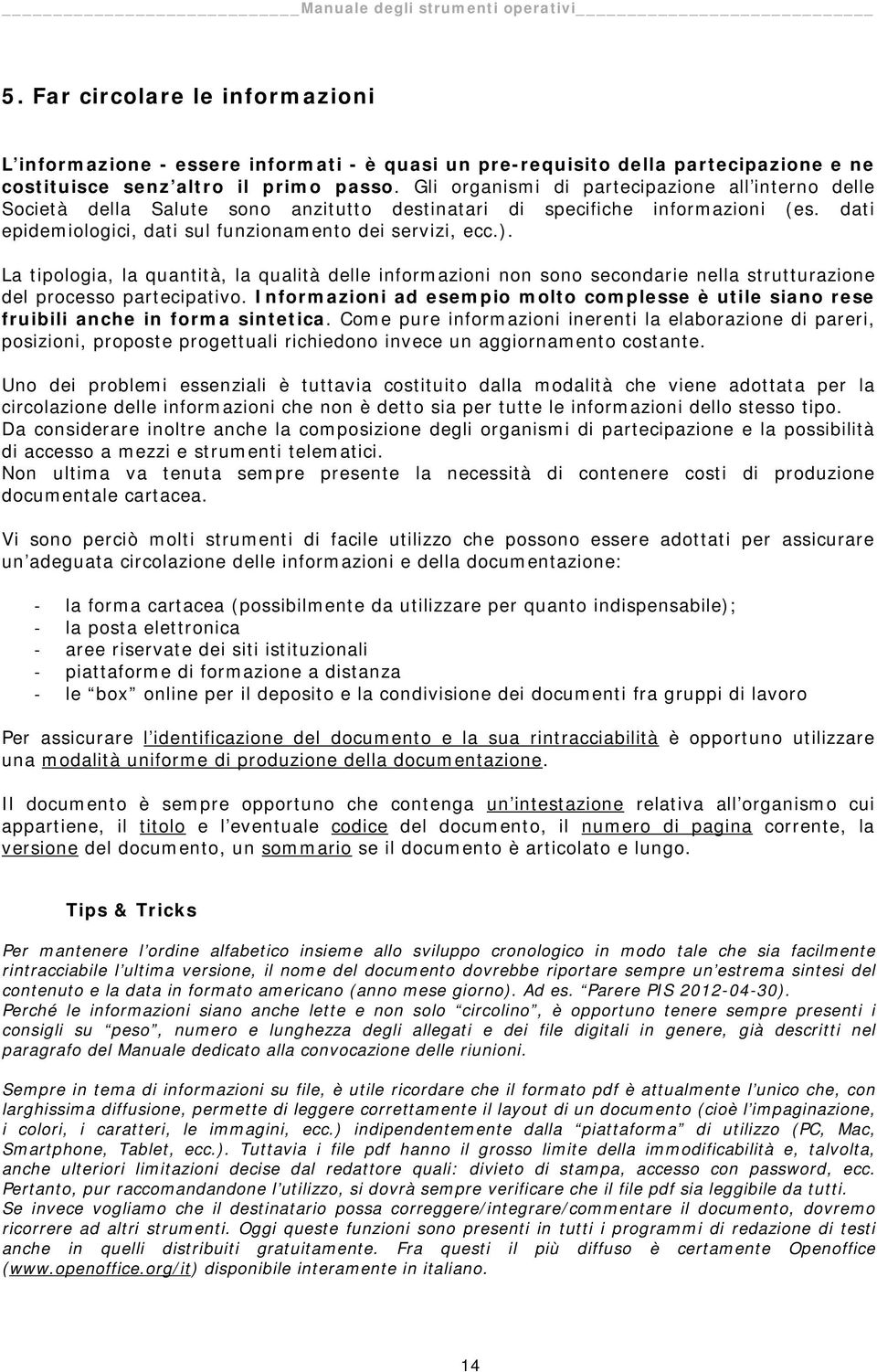 La tipologia, la quantità, la qualità delle informazioni non sono secondarie nella strutturazione del processo partecipativo.