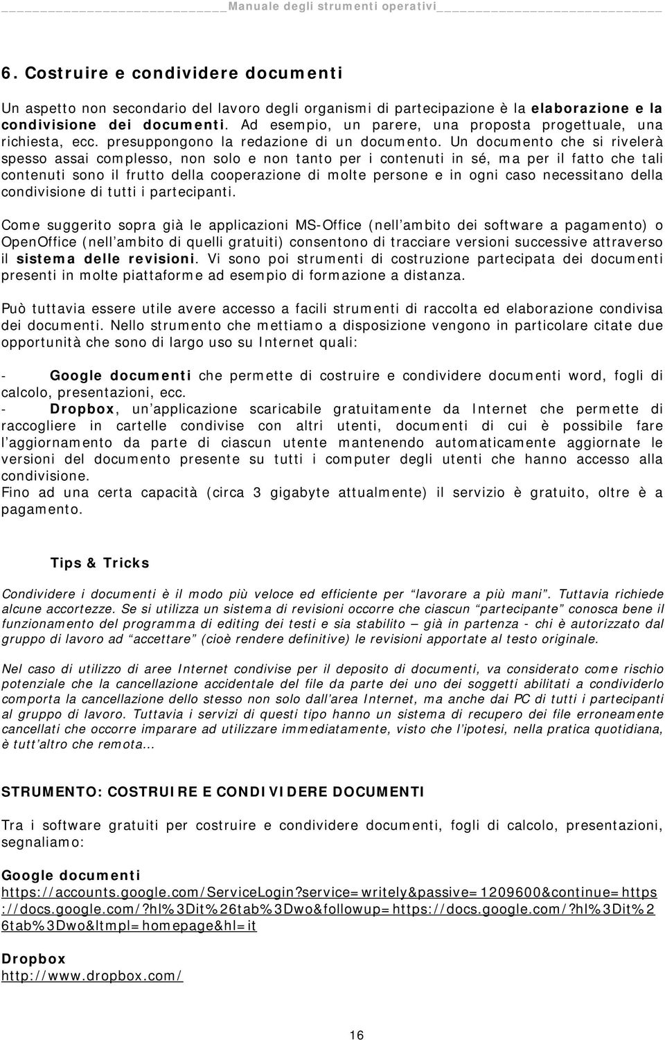 Un documento che si rivelerà spesso assai complesso, non solo e non tanto per i contenuti in sé, ma per il fatto che tali contenuti sono il frutto della cooperazione di molte persone e in ogni caso