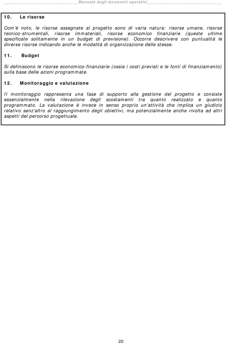 Budget Si definiscono le risorse economico-finanziarie (ossia i costi previsti e le fonti di finanziamento) sulla base delle azioni programmate. 12.