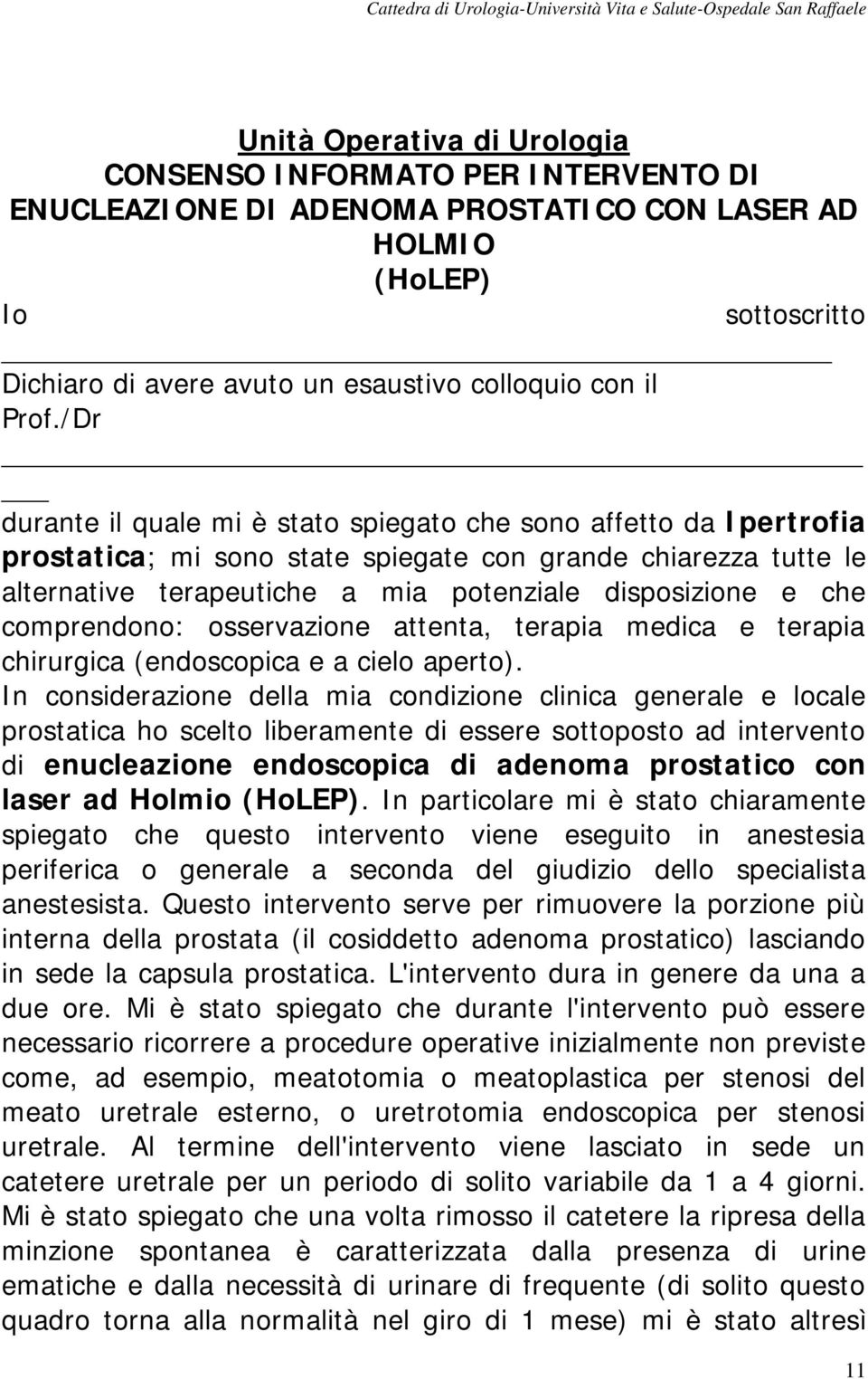 che comprendono: osservazione attenta, terapia medica e terapia chirurgica (endoscopica e a cielo aperto).