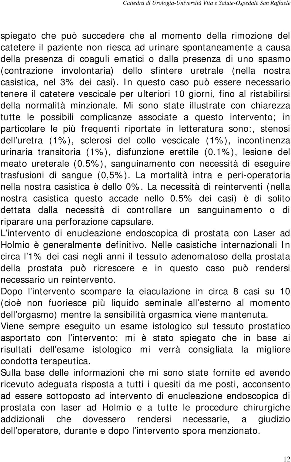 In questo caso può essere necessario tenere il catetere vescicale per ulteriori 10 giorni, fino al ristabilirsi della normalità minzionale.