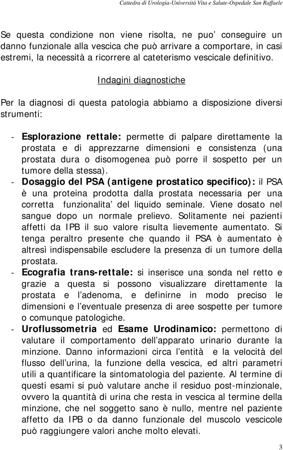 consistenza (una prostata dura o disomogenea può porre il sospetto per un tumore della stessa).