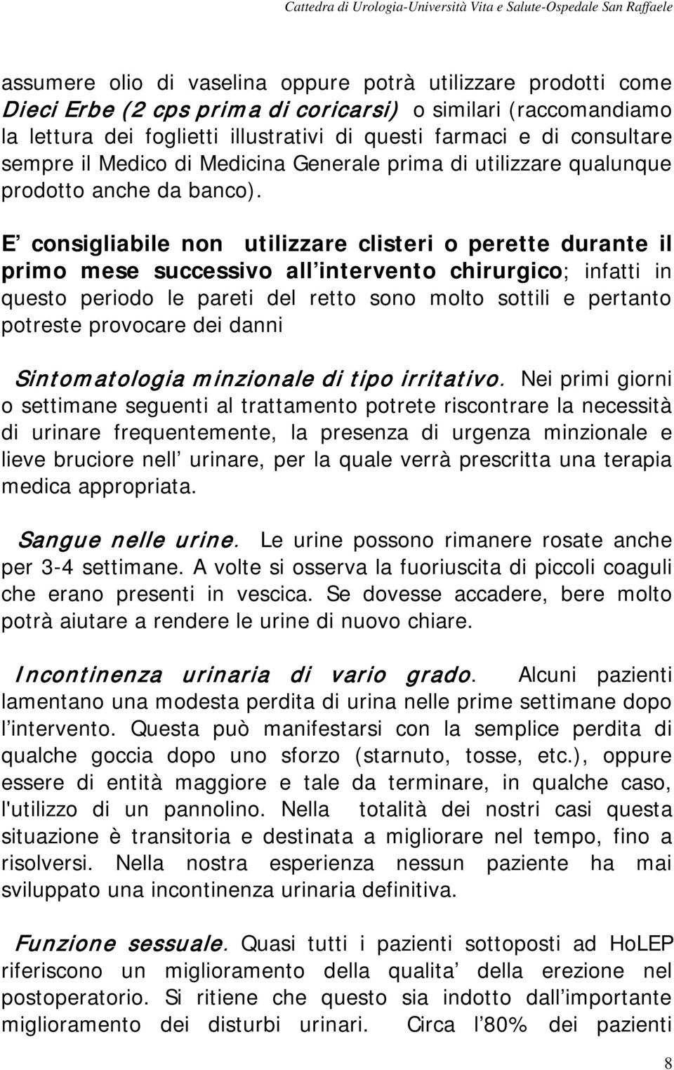 E consigliabile non utilizzare clisteri o perette durante il primo mese successivo all intervento chirurgico; infatti in questo periodo le pareti del retto sono molto sottili e pertanto potreste