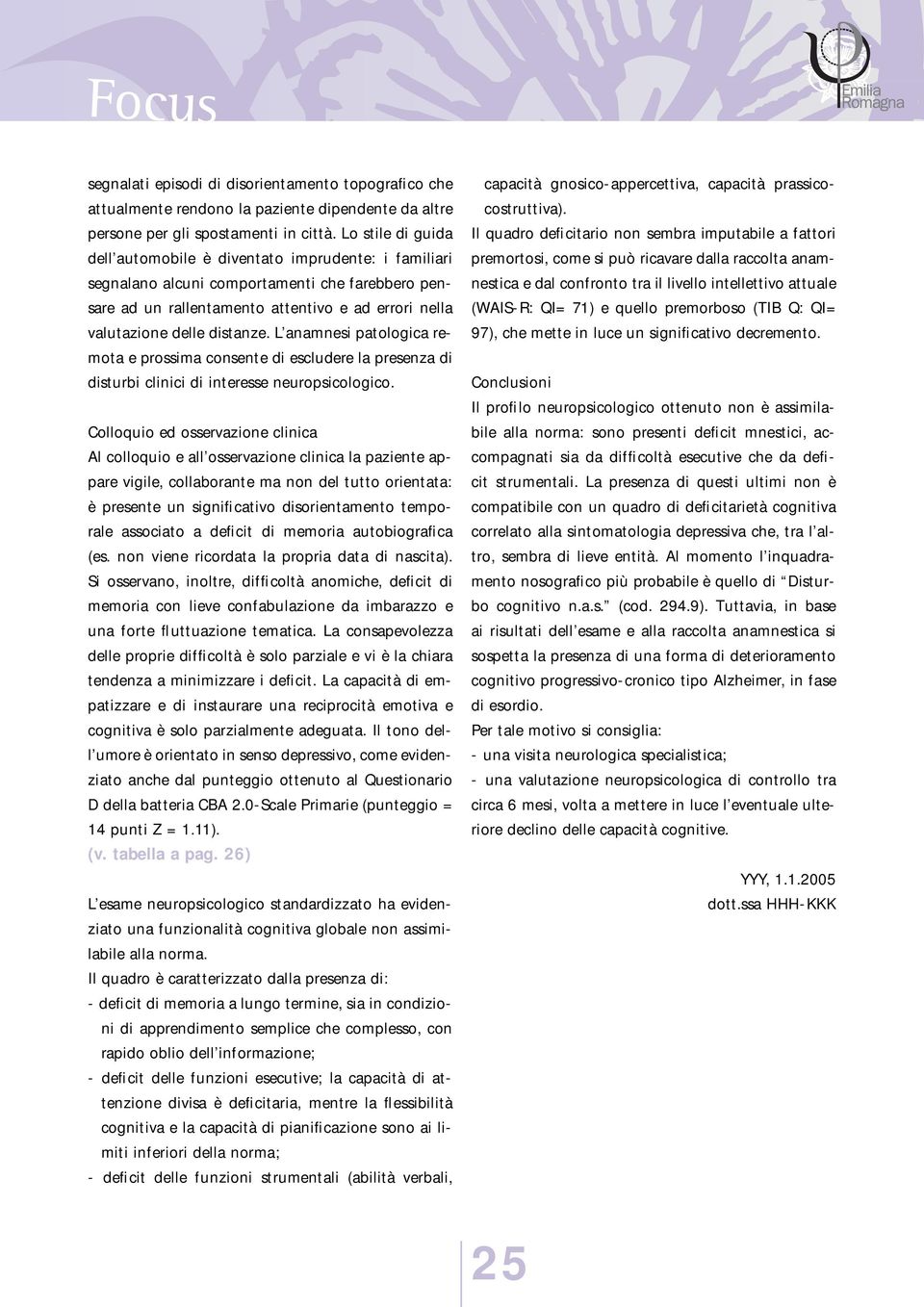 L anamnesi patologica remota e prossima consente di escludere la presenza di disturbi clinici di interesse neuropsicologico.