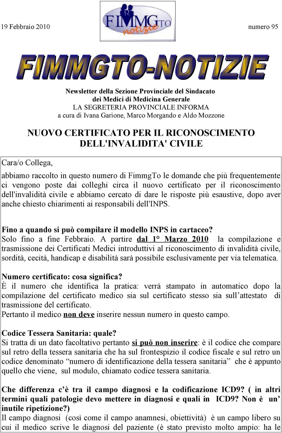 nuovo certificato per il riconoscimento dell'invalidità civile e abbiamo cercato di dare le risposte più esaustive, dopo aver anche chiesto chiarimenti ai responsabili dell'inps.