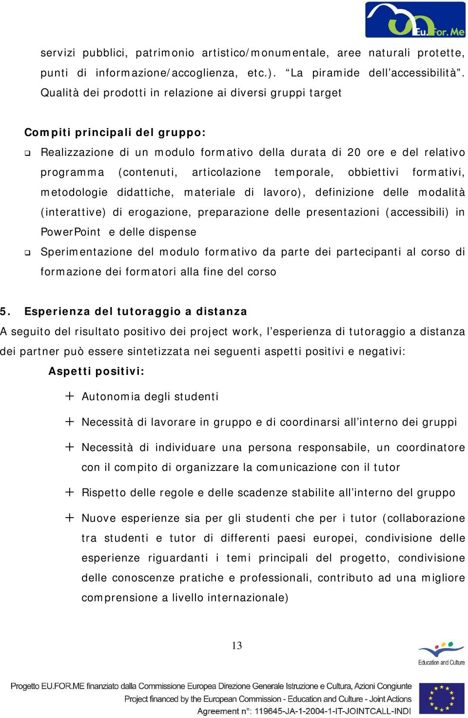 articolazione temporale, obbiettivi formativi, metodologie didattiche, materiale di lavoro), definizione delle modalità (interattive) di erogazione, preparazione delle presentazioni (accessibili) in