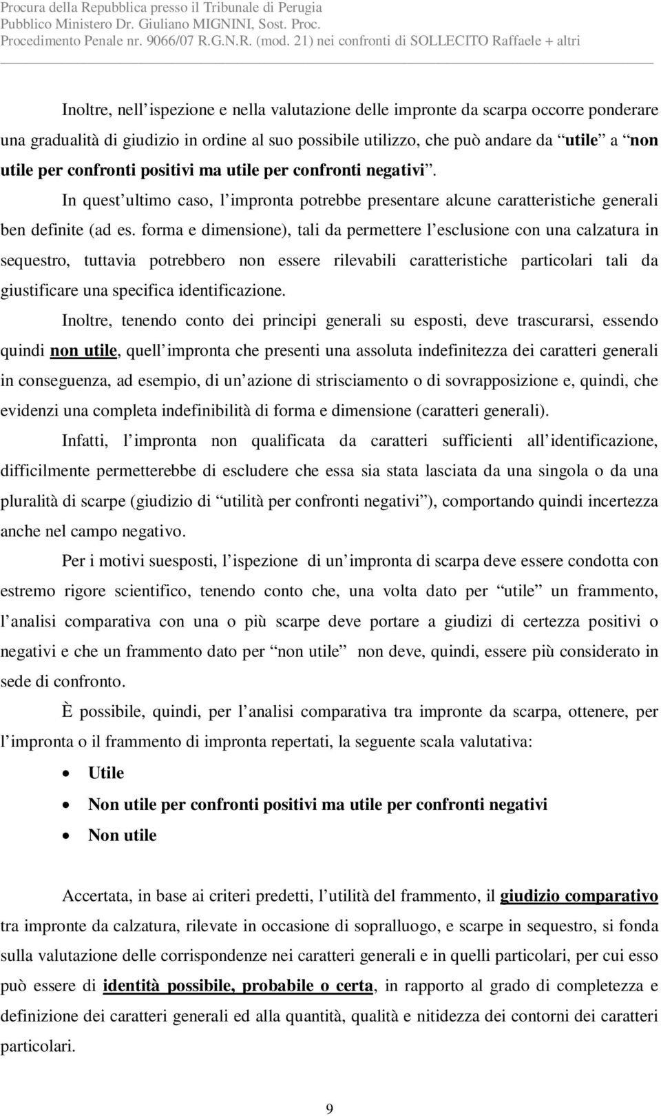 forma e dimensione), tali da permettere l esclusione con una calzatura in sequestro, tuttavia potrebbero non essere rilevabili caratteristiche particolari tali da giustificare una specifica