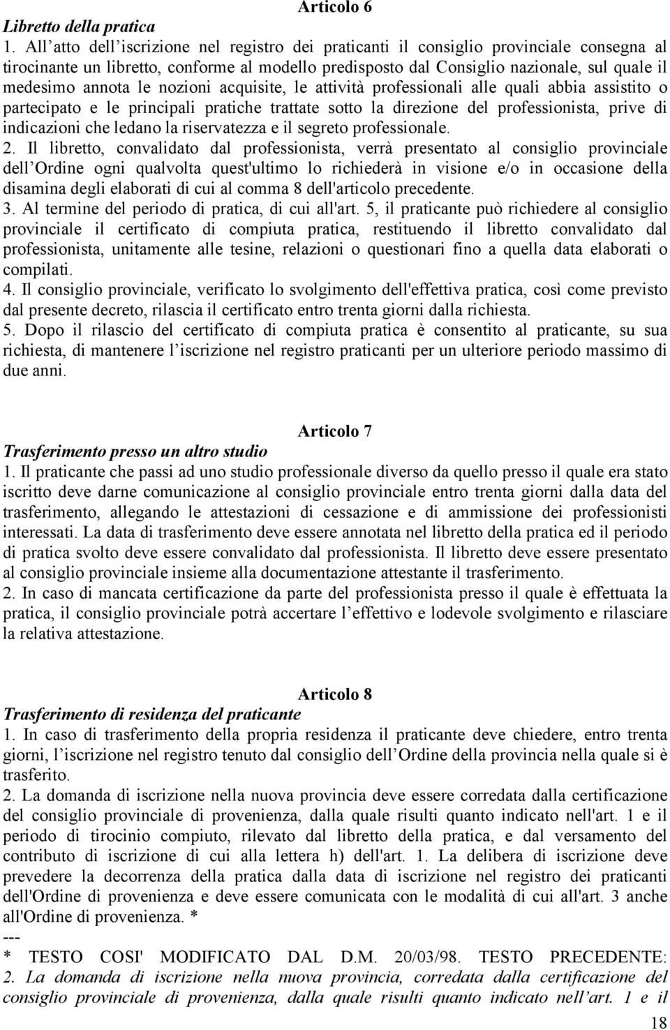 annota le nozioni acquisite, le attività professionali alle quali abbia assistito o partecipato e le principali pratiche trattate sotto la direzione del professionista, prive di indicazioni che