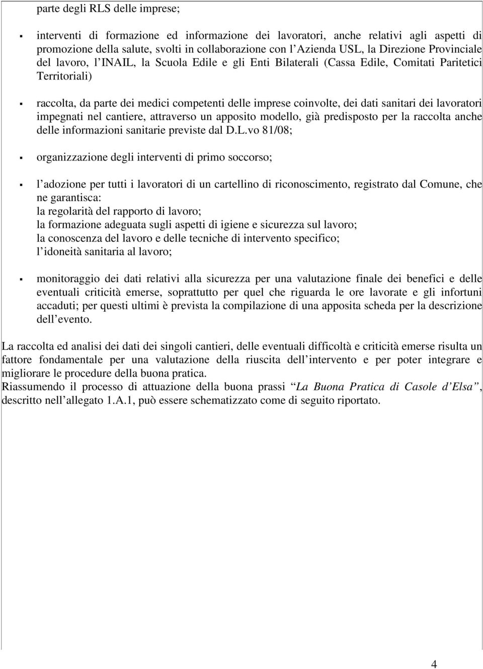 dati sanitari dei lavoratori impegnati nel cantiere, attraverso un apposito modello, già predisposto per la raccolta anche delle informazioni sanitarie previste dal D.L.