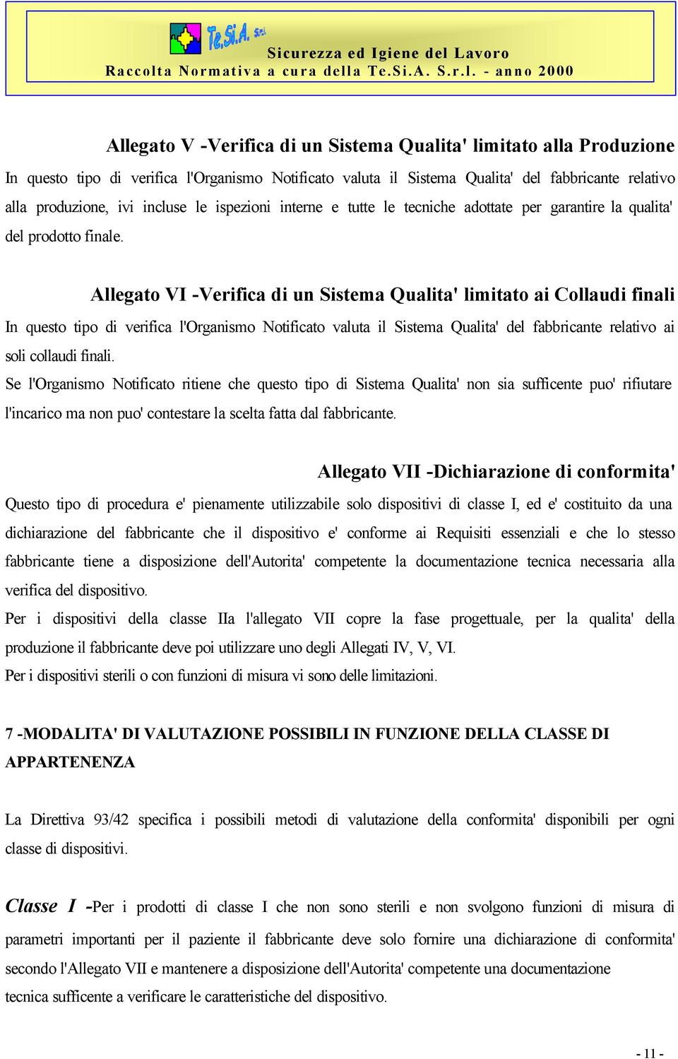 Allegato VI -Verifica di un Sistema Qualita' limitato ai Collaudi finali In questo tipo di verifica l'organismo Notificato valuta il Sistema Qualita' del fabbricante relativo ai soli collaudi finali.