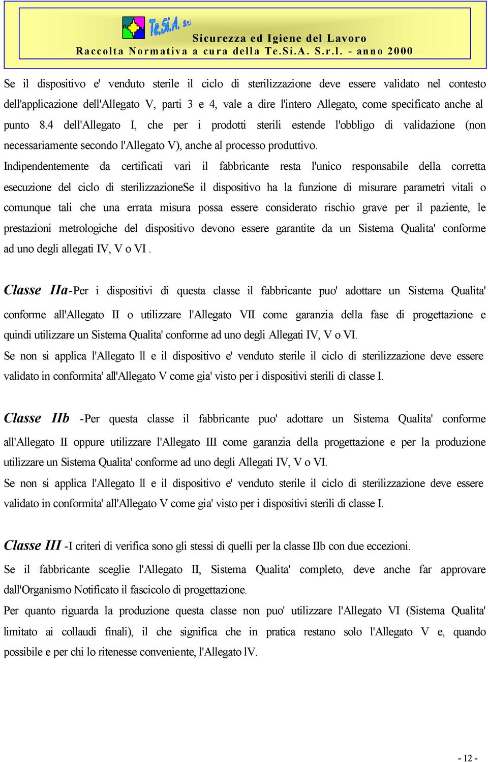 Indipendentemente da certificati vari il fabbricante resta l'unico responsabile della corretta esecuzione del ciclo di sterilizzazionese il dispositivo ha la funzione di misurare parametri vitali o