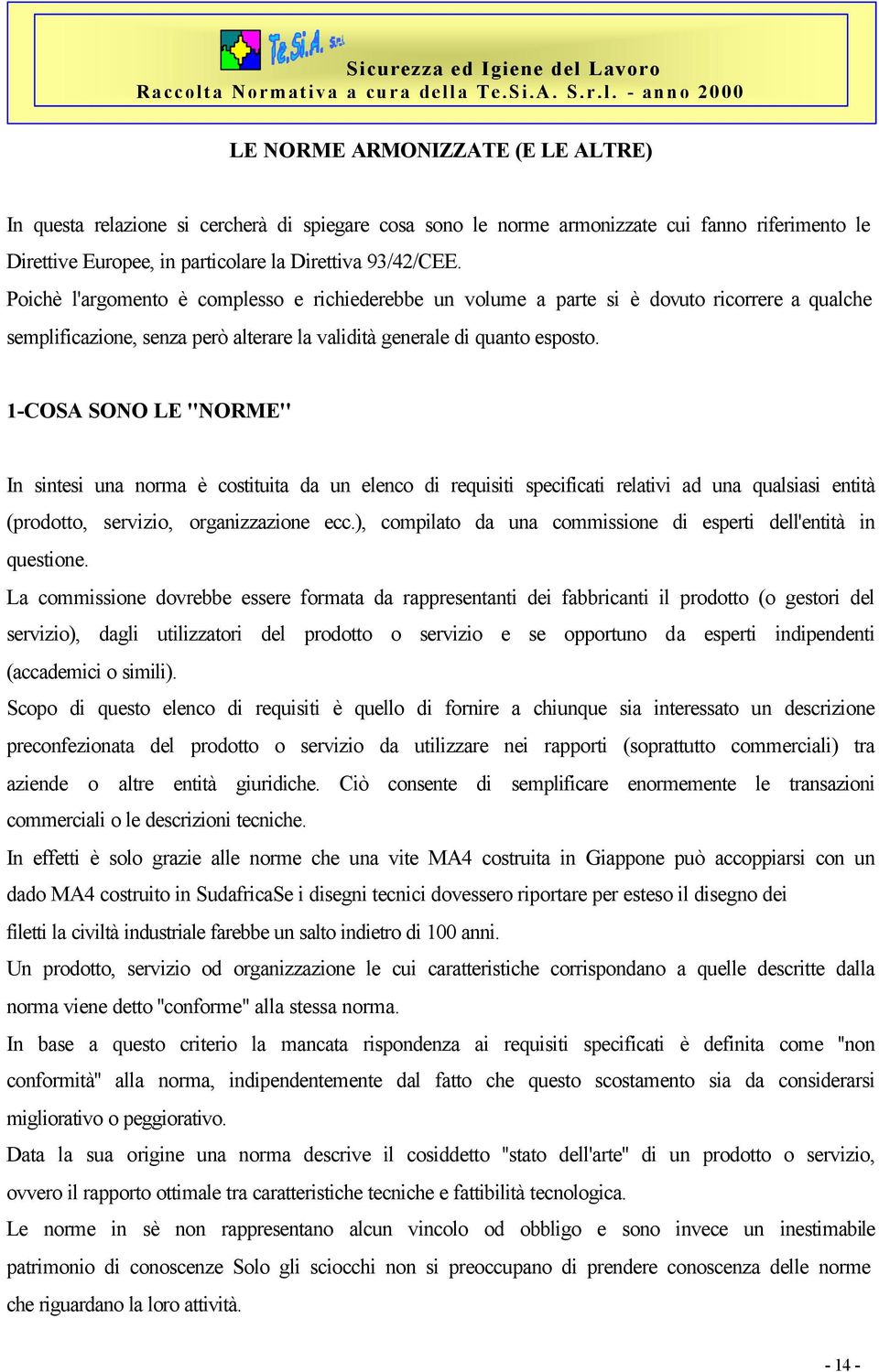 1-COSA SONO LE ''NORME'' In sintesi una norma è costituita da un elenco di requisiti specificati relativi ad una qualsiasi entità (prodotto, servizio, organizzazione ecc.