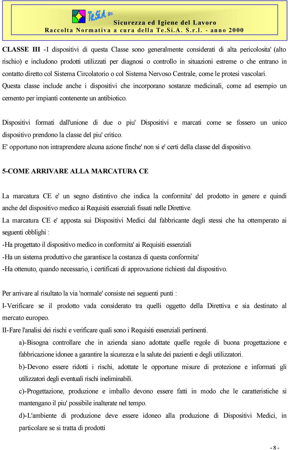 Questa classe include anche i dispositivi che incorporano sostanze medicinali, come ad esempio un cemento per impianti contenente un antibiotico.