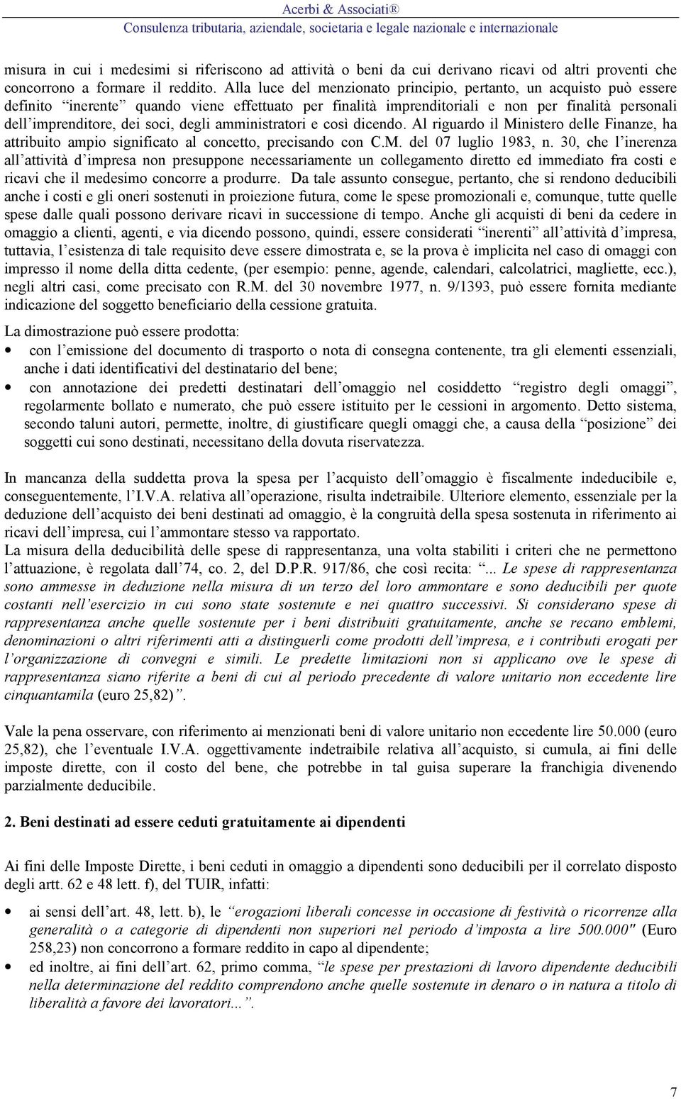 degli amministratori e così dicendo. Al riguardo il Ministero delle Finanze, ha attribuito ampio significato al concetto, precisando con C.M. del 07 luglio 1983, n.