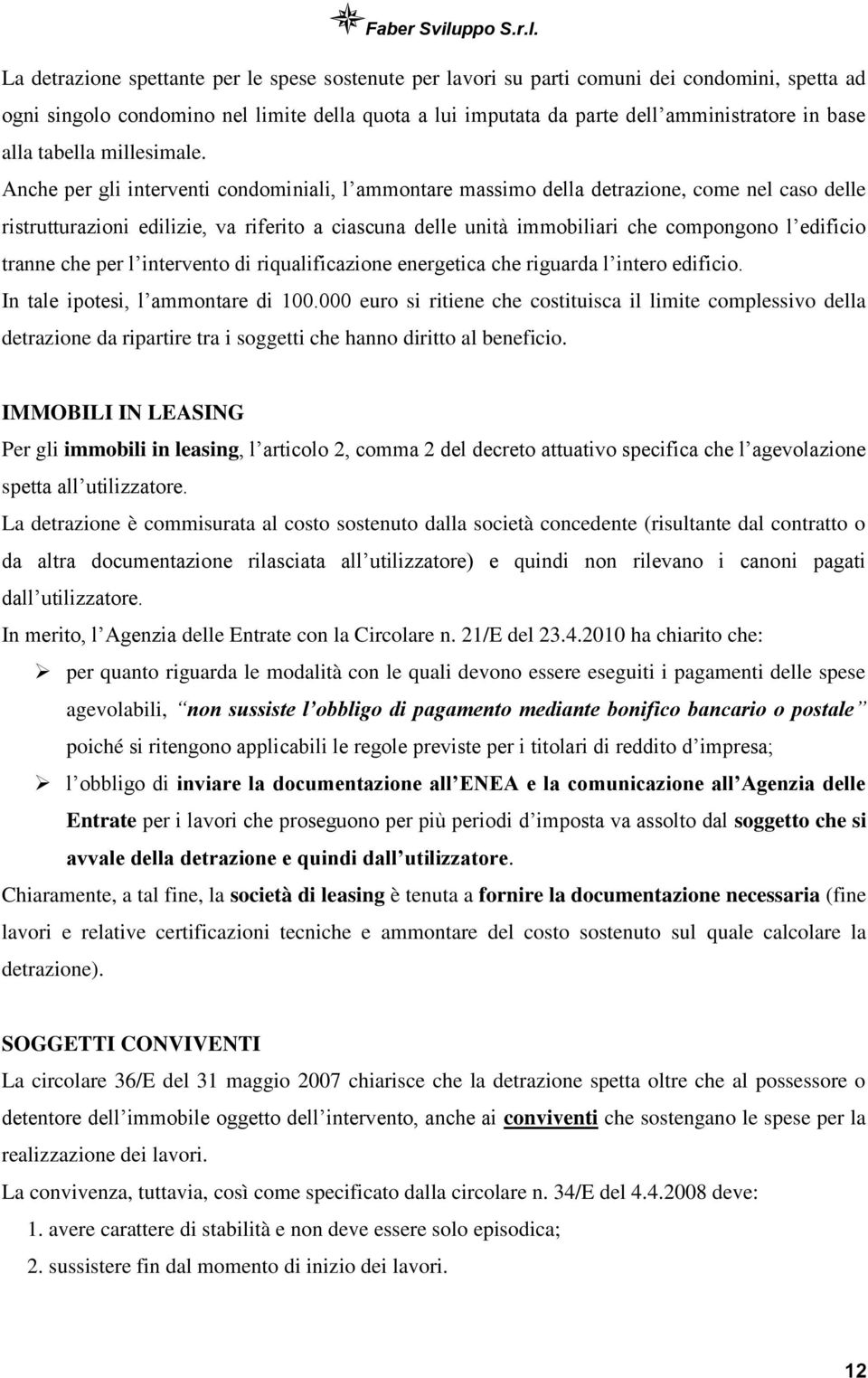 Anche per gli interventi condominiali, l ammontare massimo della detrazione, come nel caso delle ristrutturazioni edilizie, va riferito a ciascuna delle unità immobiliari che compongono l edificio