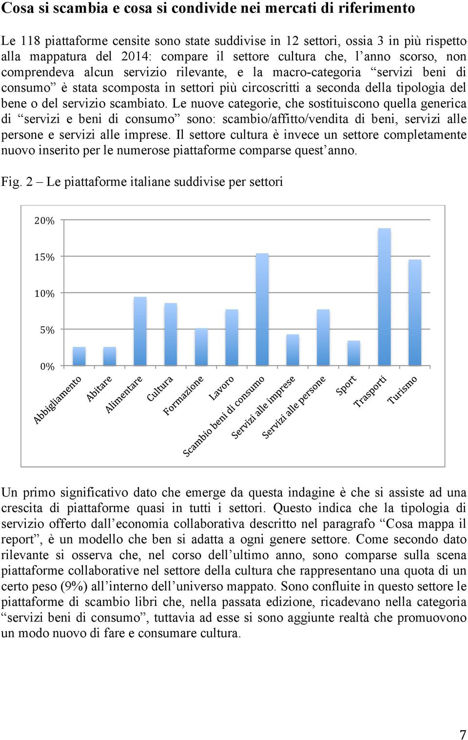 del servizio scambiato. Le nuove categorie, che sostituiscono quella generica di servizi e beni di consumo sono: scambio/affitto/vendita di beni, servizi alle persone e servizi alle imprese.