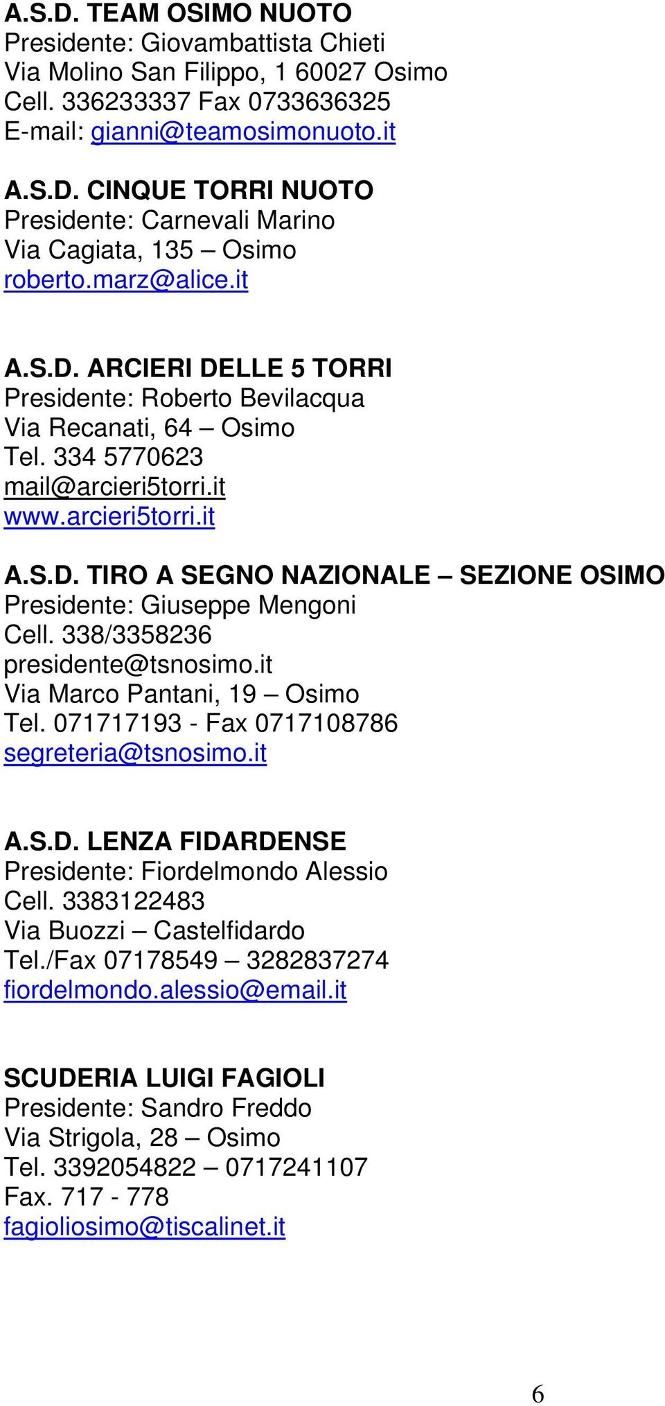 338/3358236 presidente@tsnosimo.it Via Marco Pantani, 19 Osimo Tel. 071717193 - Fax 0717108786 segreteria@tsnosimo.it A.S.D. LENZA FIDARDENSE Presidente: Fiordelmondo Alessio Cell.