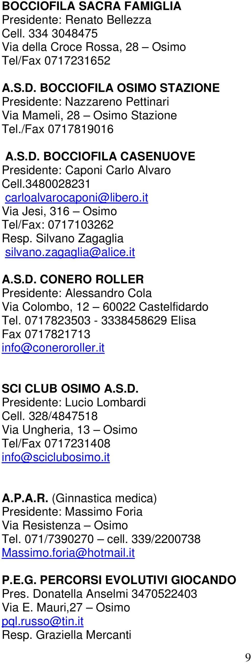 3480028231 carloalvarocaponi@libero.it Via Jesi, 316 Osimo Tel/Fax: 0717103262 Resp. Silvano Zagaglia silvano.zagaglia@alice.it A.S.D.