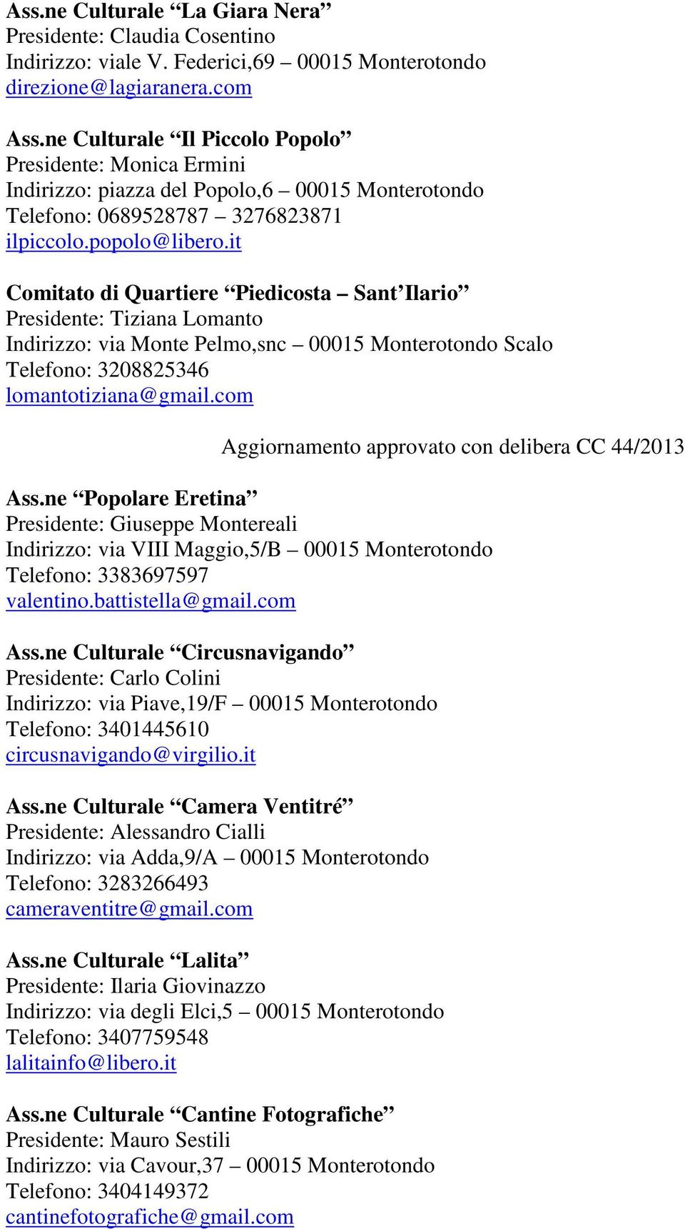 it Comitato di Quartiere Piedicosta Sant Ilario Presidente: Tiziana Lomanto Indirizzo: via Monte Pelmo,snc 00015 Monterotondo Scalo Telefono: 3208825346 lomantotiziana@gmail.