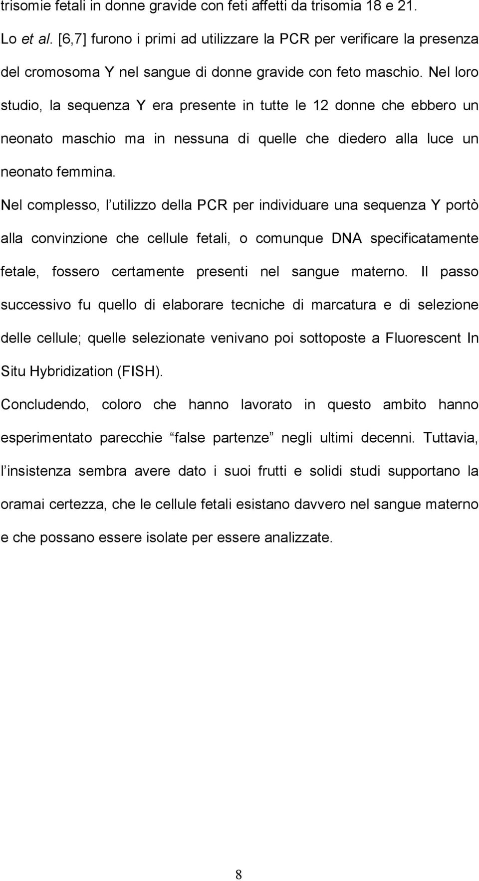 Nel loro studio, la sequenza Y era presente in tutte le 12 donne che ebbero un neonato maschio ma in nessuna di quelle che diedero alla luce un neonato femmina.