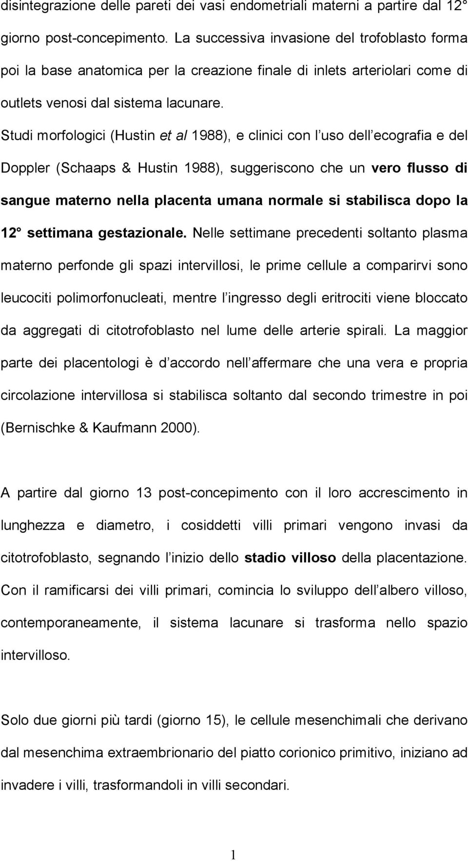 Studi morfologici (Hustin et al 1988), e clinici con l uso dell ecografia e del Doppler (Schaaps & Hustin 1988), suggeriscono che un vero flusso di sangue materno nella placenta umana normale si