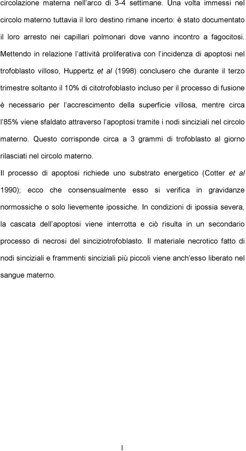 Mettendo in relazione l attività proliferativa con l incidenza di apoptosi nel trofoblasto villoso, Huppertz et al (1998) conclusero che durante il terzo trimestre soltanto il 10% di citotrofoblasto