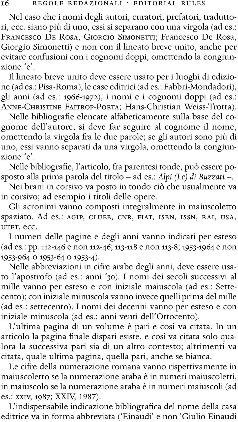 Il lineato breve unito deve essere usato per i luoghi di edizione (ad es.: Pisa-Roma), le case editrici (ad es.: Fabbri-Mondadori), gli anni (ad es.: 1966-1972), i nomi e i cognomi doppi (ad es.