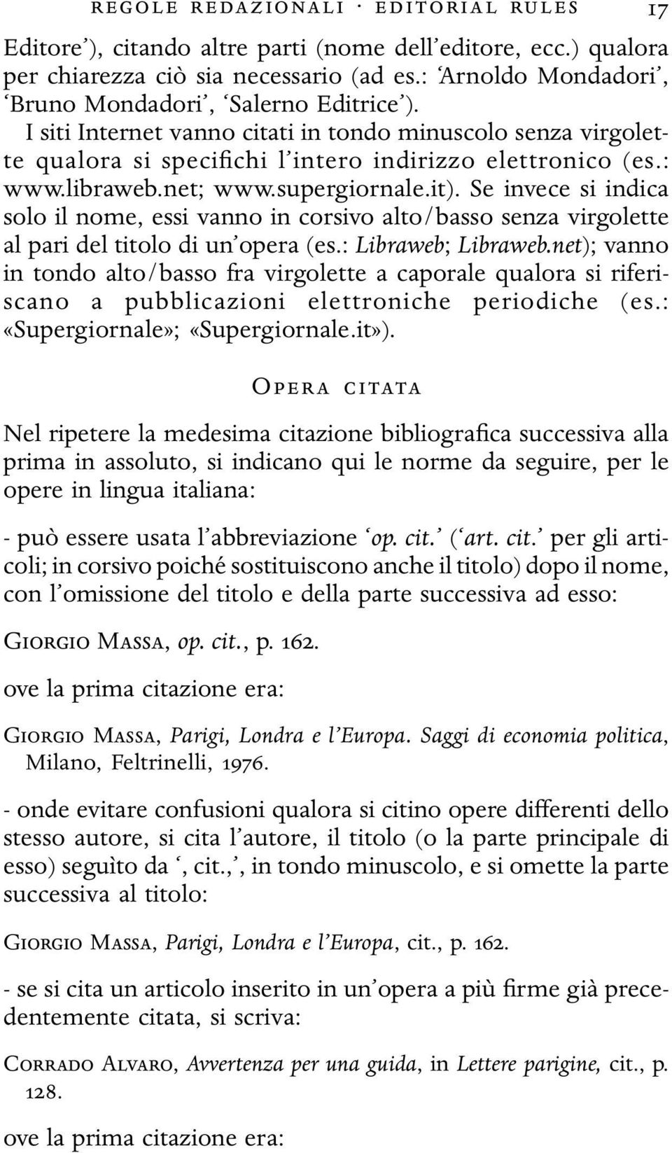 Se invece si indica solo il nome, essi vanno in corsivo alto/basso senza virgolette al pari del titolo di un opera (es.: Libraweb; Libraweb.