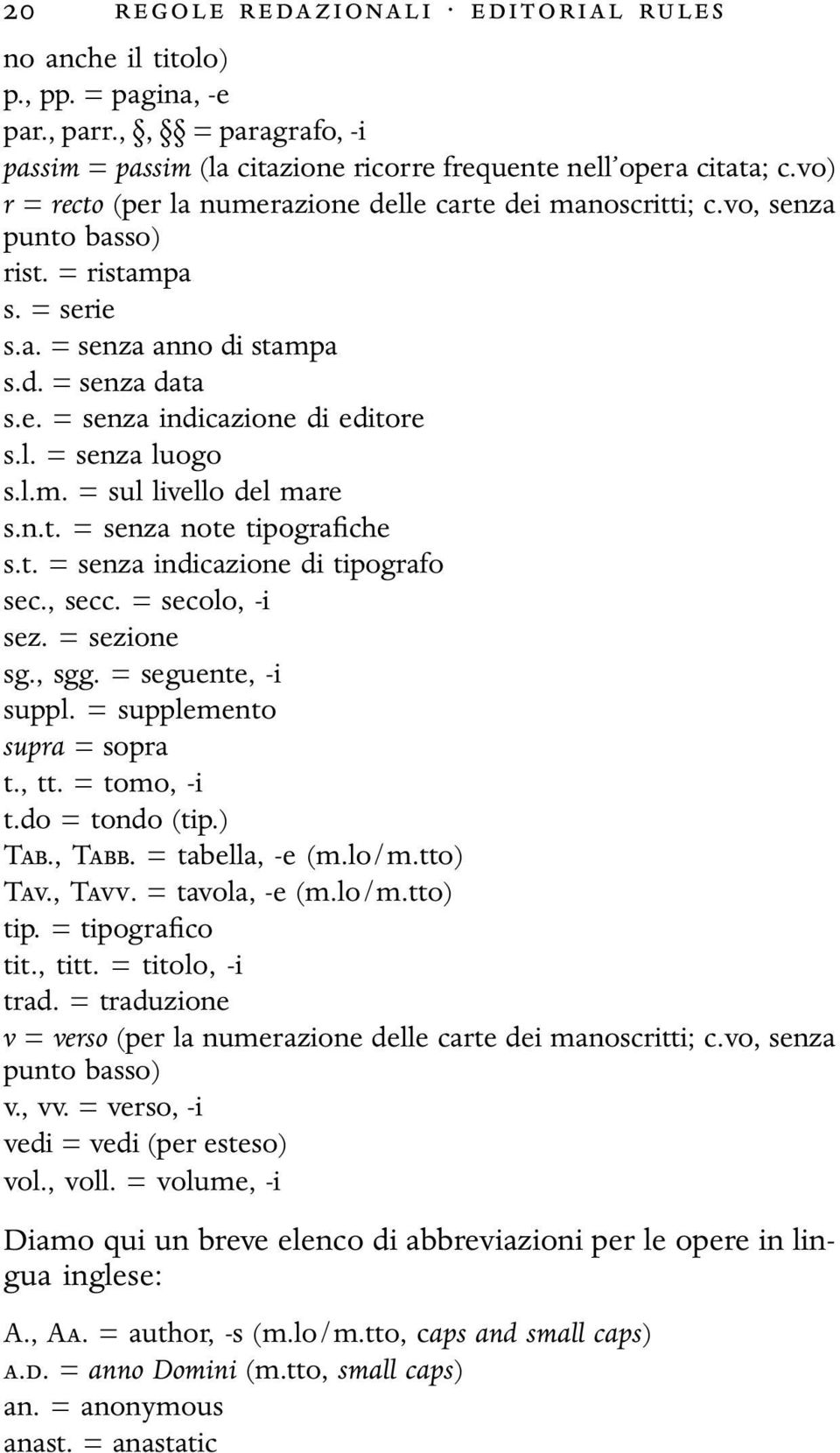 l. = senza luogo s.l.m. = sul livello del mare s.n.t. = senza note tipografiche s.t. = senza indicazione di tipografo sec., secc. = secolo, -i sez. = sezione sg., sgg. = seguente, -i suppl.