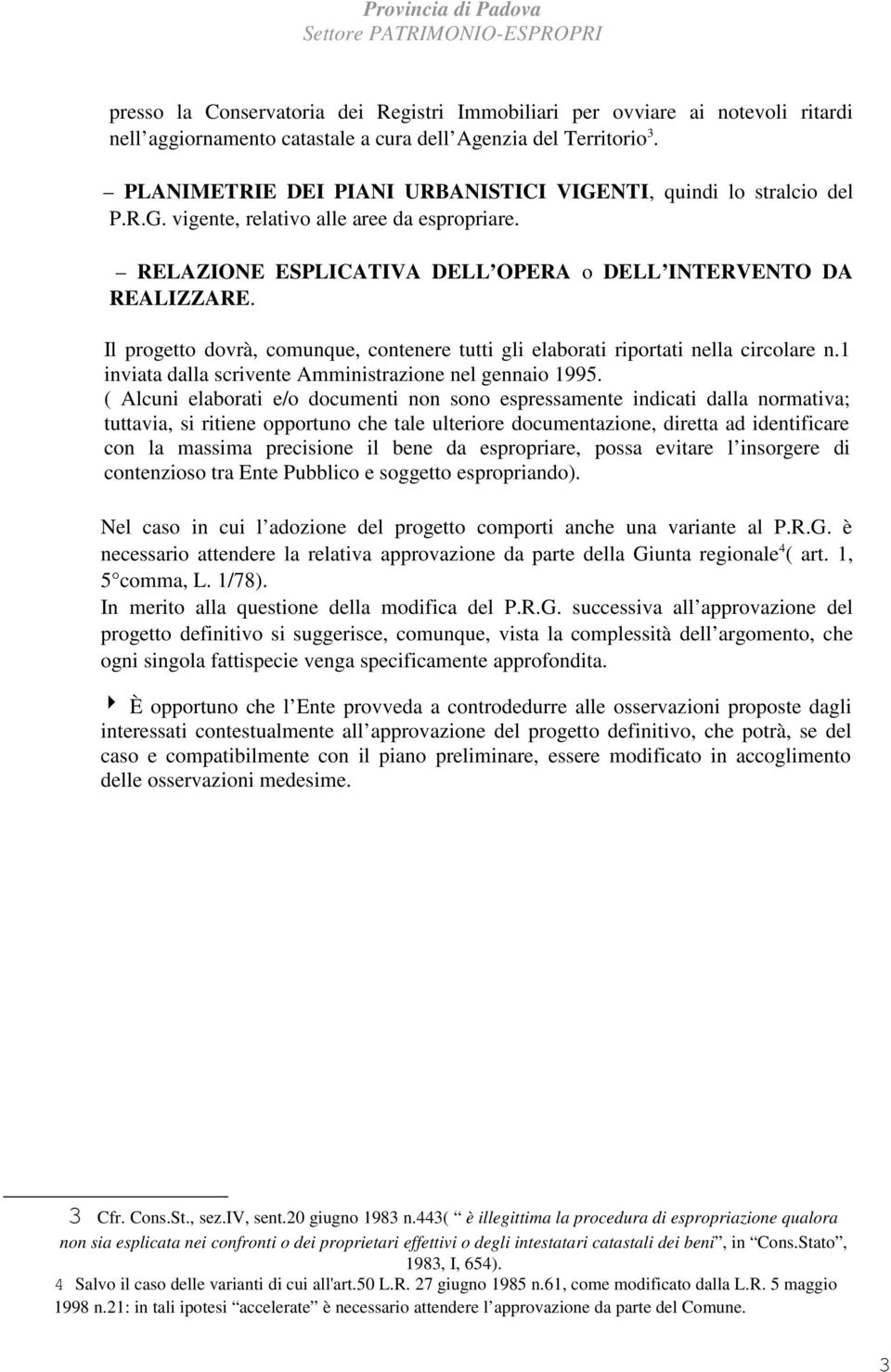 Il progetto dovrà, comunque, contenere tutti gli elaborati riportati nella circolare n.1 inviata dalla scrivente Amministrazione nel gennaio 1995.